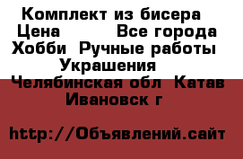 Комплект из бисера › Цена ­ 400 - Все города Хобби. Ручные работы » Украшения   . Челябинская обл.,Катав-Ивановск г.